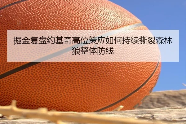 掘金复盘约基奇高位策应如何持续撕裂森林狼整体防线